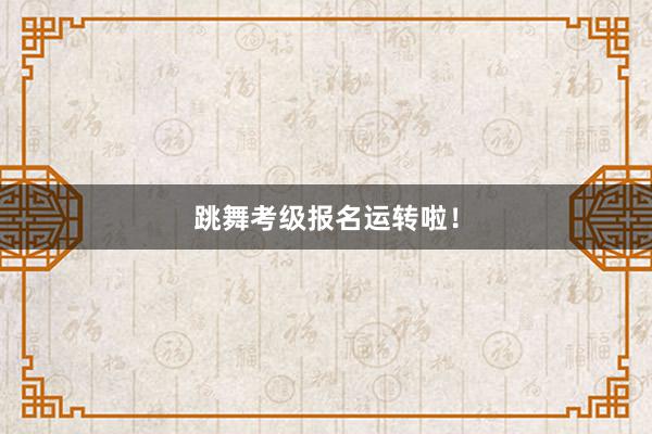 跳舞考级报名运转啦！