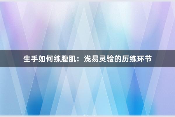 生手如何练腹肌：浅易灵验的历练环节